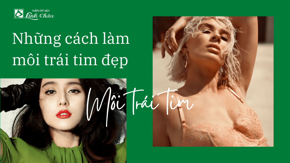 Những Cách Làm Môi Trái Tim Đẹp - Thẩm Mỹ Viện Linh Châu