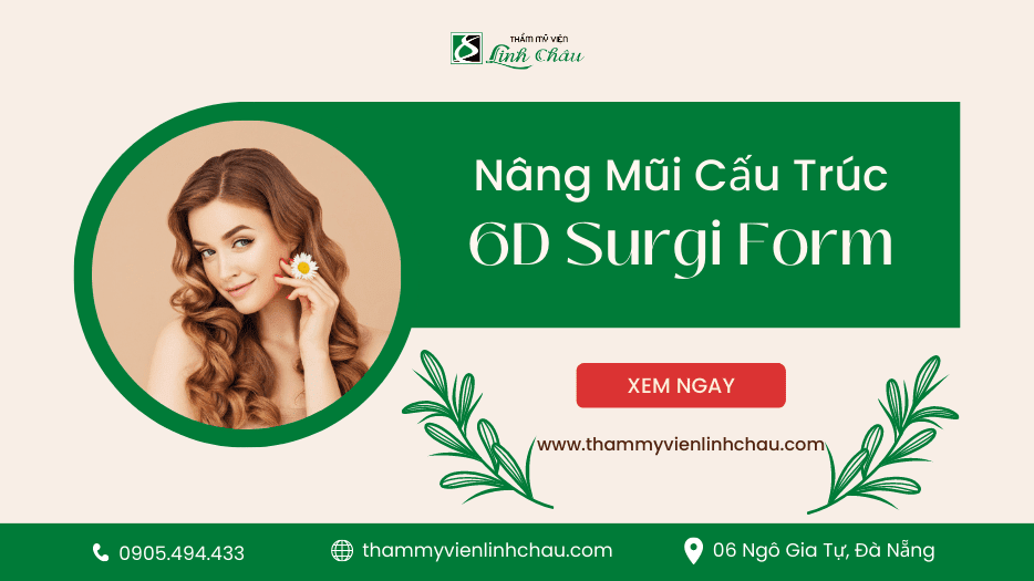 Nâng Mũi Cấu Trúc 6D Surgi Form - Tìm Hiểu Chi Tiết Cùng Thẩm Mỹ Viện Linh Châu